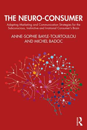 The Neuro-Consumer: Adapting Marketing and Communication Strategies for the Subconscious, Instinctive and Irrational Consumer's Brain de Anne-Sophie Bayle-Tourtoulou