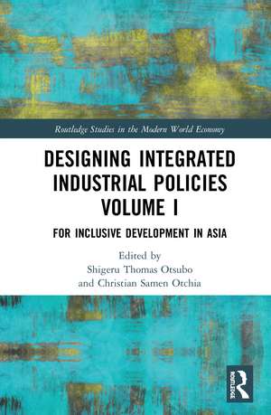 Designing Integrated Industrial Policies Volume I: For Inclusive Development in Asia de Shigeru Thomas Otsubo