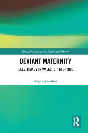 Deviant Maternity: Illegitimacy in Wales, c. 1680–1800 de Angela Joy Muir