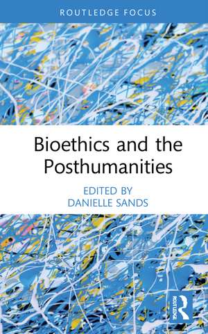 Bioethics and the Posthumanities de Danielle Sands