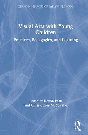 Visual Arts with Young Children: Practices, Pedagogies, and Learning de Hayon Park