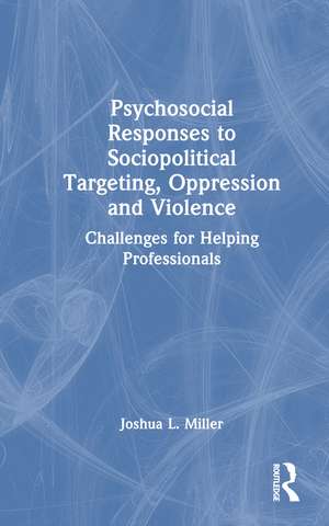 Psychosocial Responses to Sociopolitical Targeting, Oppression and Violence: Challenges for Helping Professionals de Joshua L. Miller