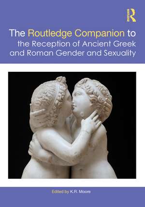 The Routledge Companion to the Reception of Ancient Greek and Roman Gender and Sexuality de K. Moore