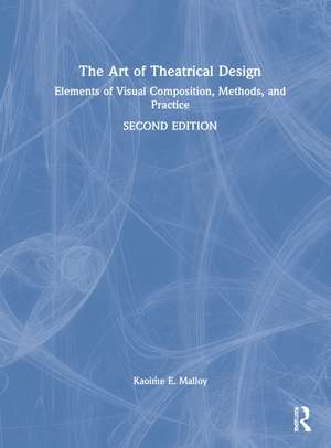 The Art of Theatrical Design: Elements of Visual Composition, Methods, and Practice de Kaoiṁe E. Malloy