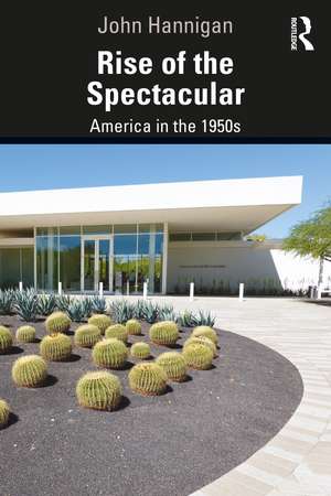 Rise of the Spectacular: America in the 1950s de John Hannigan