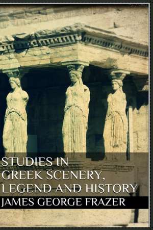 Studies in Greek Scenery, Legend and History de James George Frazer