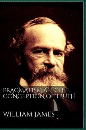 Pragmatism and the Conception of Truth de William James