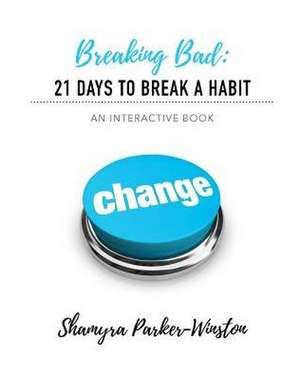 Breaking Bad: 21 Days to Break a Habit de Shamyra Parker-Winston