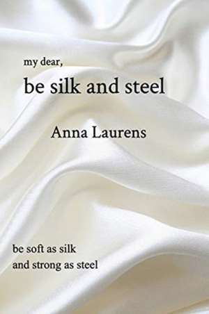 Be Silk and Steel de Anna Laurens