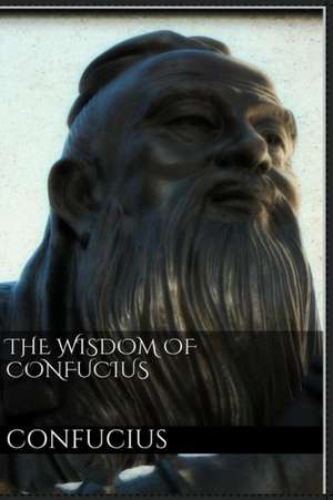 The Wisdom of Confucius de Confucius