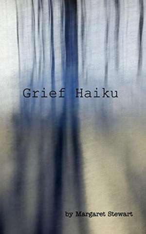 Grief Haiku de Margaret M Stewart