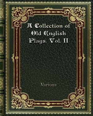 A Collection of Old English Plays. Vol. II de Various