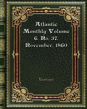 Atlantic Monthly Volume 6. No. 37. November. 1860 de Various