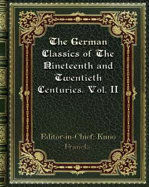 The German Classics of The Nineteenth and Twentieth Centuries. Vol. II de Kuno Francke