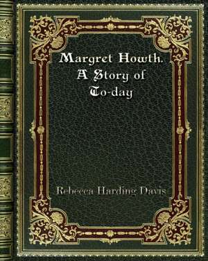 Margret Howth. A Story of To-day de Rebecca Harding Davis