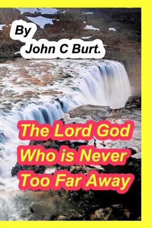 The Lord God Who is Never Too Far Away. de John C Burt.