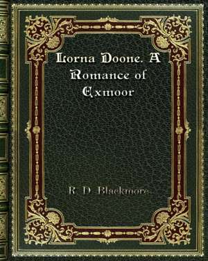 Lorna Doone. A Romance of Exmoor de R. D. Blackmore