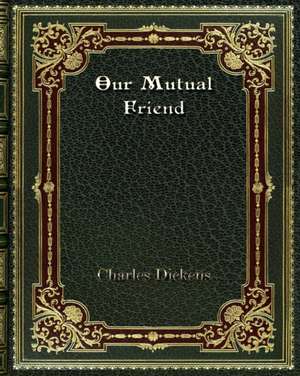 Our Mutual Friend de Charles Dickens