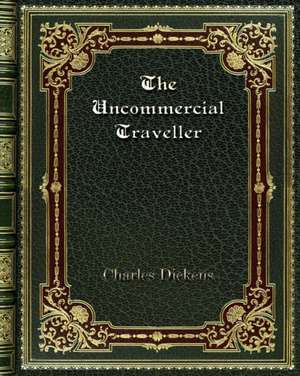 The Uncommercial Traveller de Charles Dickens