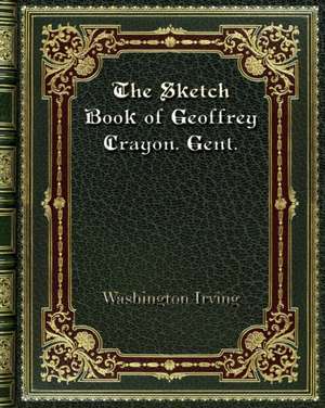 The Sketch Book of Geoffrey Crayon. Gent. de Washington Irving