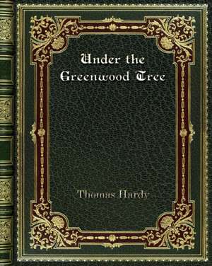 Under the Greenwood Tree de Thomas Hardy