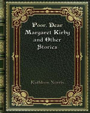 Poor. Dear Margaret Kirby and Other Stories de Kathleen Norris