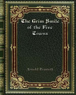 The Grim Smile of the Five Towns de Arnold Bennett