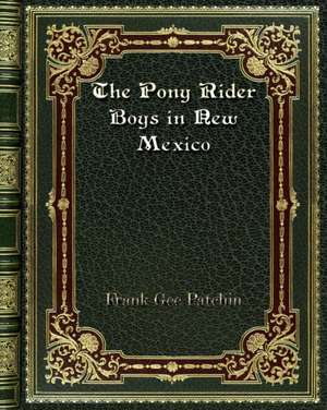 The Pony Rider Boys in New Mexico de Frank Gee Patchin