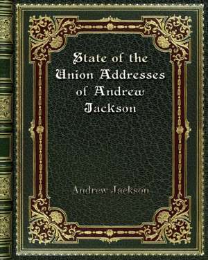 State of the Union Addresses of Andrew Jackson de Andrew Jackson