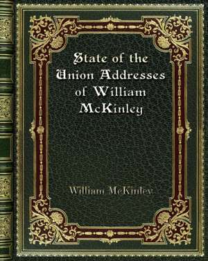 State of the Union Addresses of William McKinley de William Mckinley