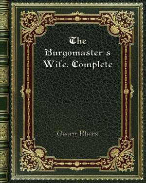 The Burgomaster's Wife. Complete de Georg Ebers