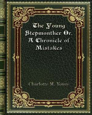 The Young Stepmonther Or. A Chronicle of Mistakes de Charlotte M. Yonge