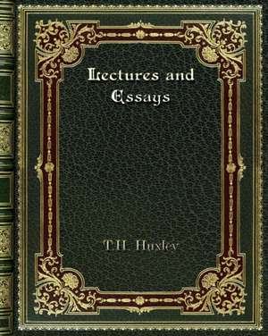 Lectures and Essays de Th Huxley