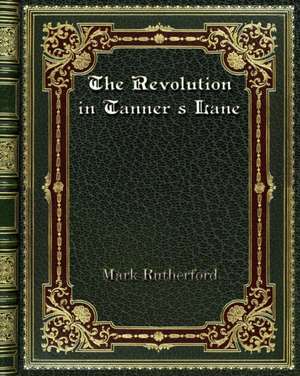 The Revolution in Tanner's Lane de Mark Rutherford