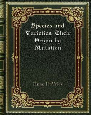 Species and Varieties. Their Origin by Mutation de Hugo Devries