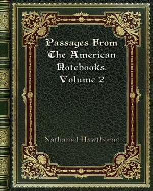 Passages From The American Notebooks. Volume 2 de Nathaniel Hawthorne