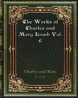 The Works of Charles and Mary Lamb Vol. 6 de Charles