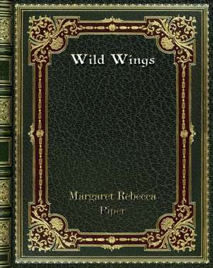 Wild Wings de Margaret Rebecca Piper