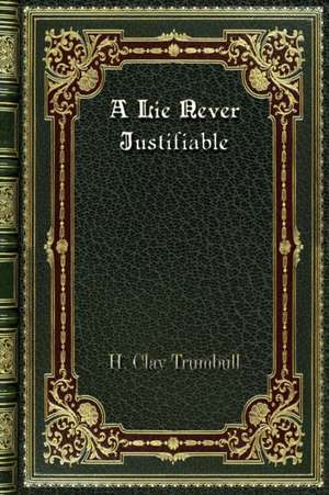 A Lie Never Justifiable de H. Clay Trumbull