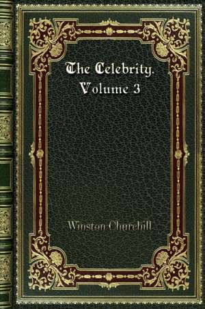 The Celebrity. Volume 3 de Winston Churchill