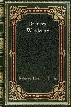 Frances Waldeaux de Rebecca Harding Davis