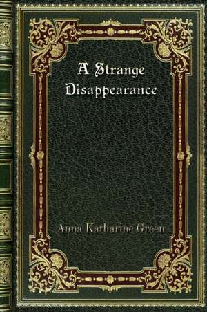 A Strange Disappearance de Anna Katharine Green