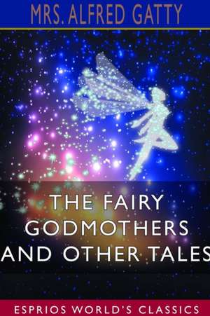 The Fairy Godmothers and Other Tales (Esprios Classics) de Alfred Gatty