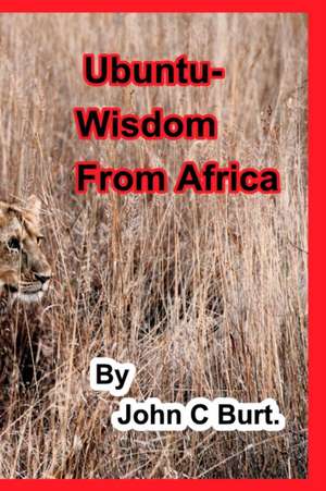 Ubuntu - Wisdom from Africa. de John C Burt.