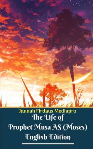 The Life of Prophet Musa AS (Moses) English Edition de Jannah Firdaus Mediapro