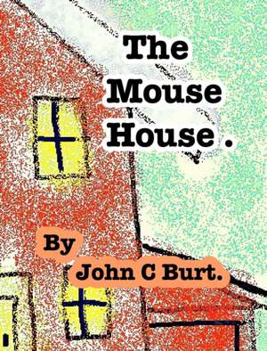 The Mouse House. de John C Burt.