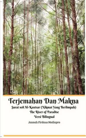 Terjemahan Dan Makna Surat 108 Al-Kautsar (Nikmat Yang Berlimpah) The River of Paradise Versi Bilingual Standar Edition de Jannah Firdaus Mediapro