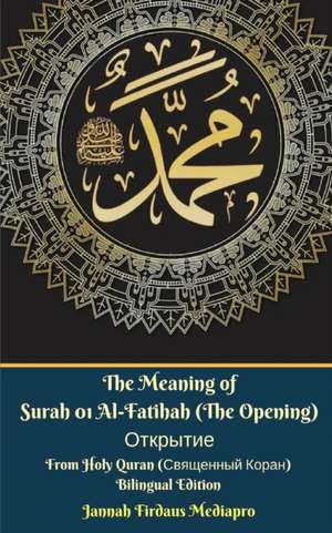 The Meaning of Surah 01 Al-Fatihah (The Opening) &#1054;&#1090;&#1082;&#1088;&#1099;&#1090;&#1080;&#1077; From Holy Quran (&#1057;&#1074;&#1103;&#1097;&#1077;&#1085;&#1085;&#1099;&#1081; &#1050;&#1086;&#1088;&#1072;&#1085;) Bilingual Edition de Jannah Firdaus Mediapro