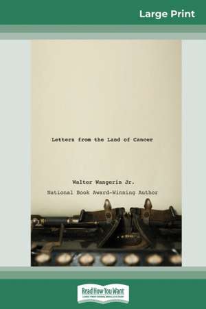 Letters from the Land of Cancer (16pt Large Print Edition) de Walter Wangerin Jr.