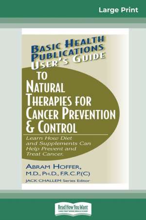 User's Guide to Natural Therapies for Cancer Prevention & Control de Abram Hoffer